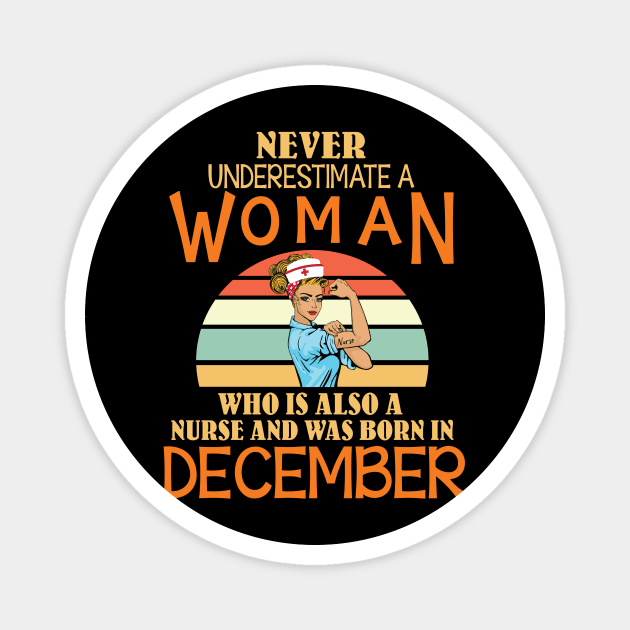 Never Underestimate A Woman Is A Nurse Was Born In December Magnet by joandraelliot